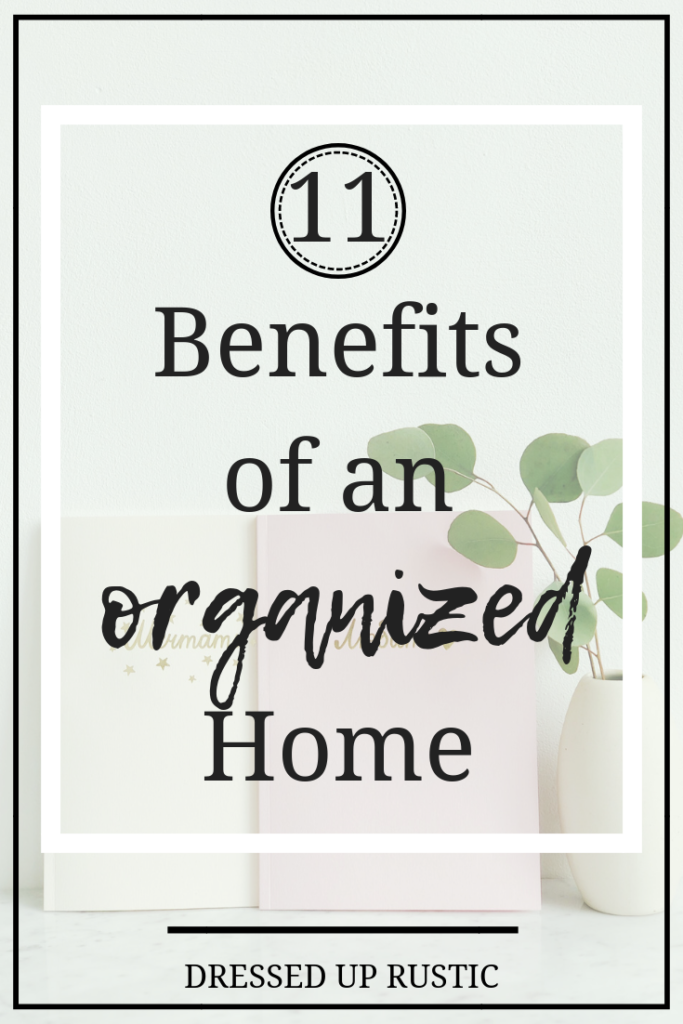 Here are 11 Benefits of an Organized Home by Janette Foreman at Dressed Up Rustic. Become more relaxed, save time, save money, and boost confidence when you declutter your belongings and organize your home.