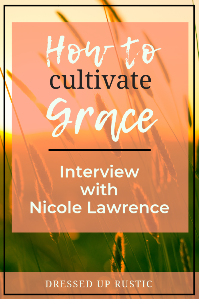 Learn How to Cultivate Grace in this Interview with Nicole Lawrence of Our Holy Threads and NicoleDeAnnLawrence.com. Cultivating grace and finding balance with Janette Foreman at Dressed Up Rustic.