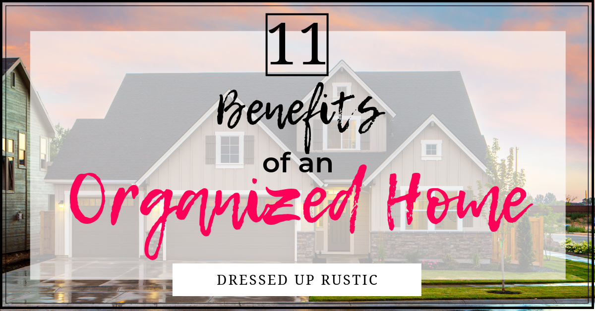 Here are 11 Benefits of an Organized Home by Janette Foreman at Dressed Up Rustic. Become more relaxed, save time, save money, and boost confidence when you declutter your belongings and organize your home.