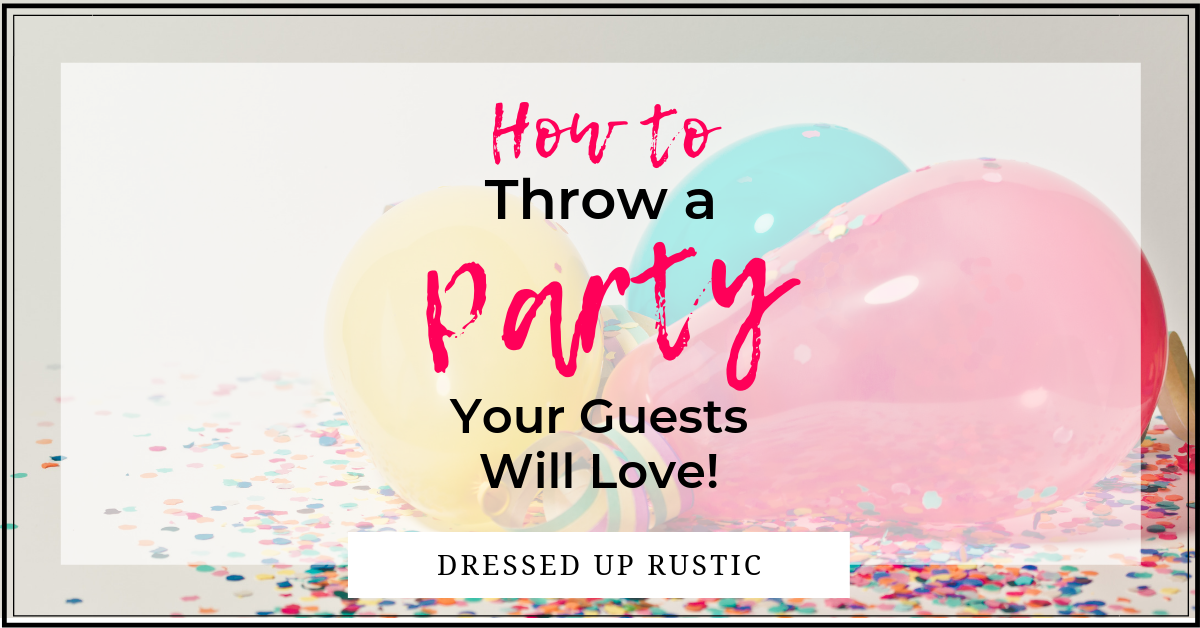 How to Throw a Party Your Guests Will Love